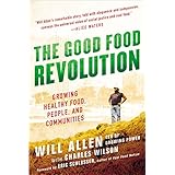 The Good Food Revolution: Growing Healthy Food, People, and Communities