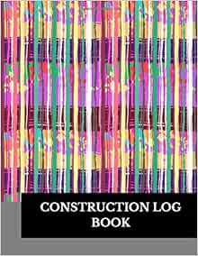 Construction Log Book: Large 8.5 Inches By 11 Inches Construction Log
