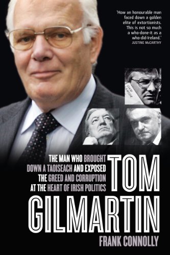 Tom Gilmartin: The Man Who Brought Down a Taoiseach and Exposed the Greed and Corruption at the Hear by Frank Connolly