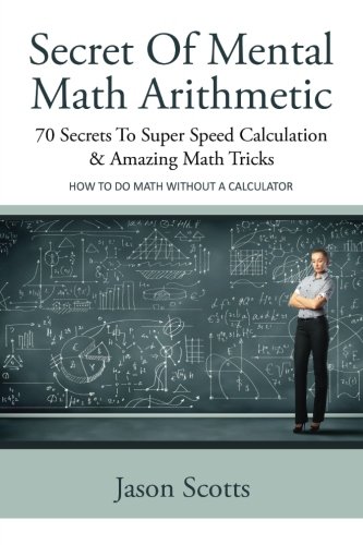 Secret Of Mental Math Arithmetic: 70 Secrets To Super Speed Calculation & Amazing Math Tricks