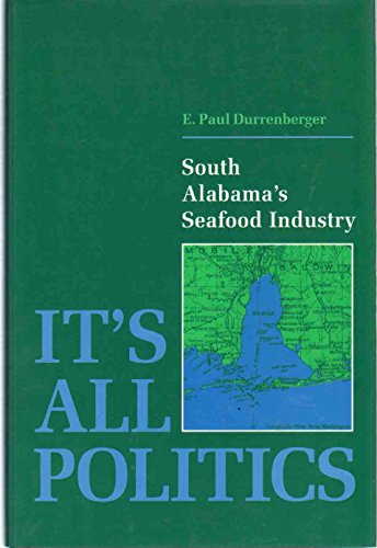 It's All Politics: South Alabama's Seafood Industry by E. Paul Durrenberger