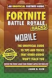Fortnite Battle Royale Hacks: Mobile: An Unofficial Guide to Tips and Tricks That Other Guides Won't Teach You