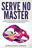 Serve No Master: How to Escape the 9-5, Start up an Online Business, Fire Your Boss and Become a Lifestyle Entrepreneur or Digital Nomad