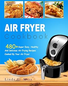 Air Fryer Cookbook: 480+ Super Easy, Healthy and Delicious ...