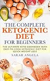 The Complete Ketogenic Diet For Beginners: The Ultimate Keto Cookbook With Easy-To-Cook Ketogenic Di by SARAH ANGELA