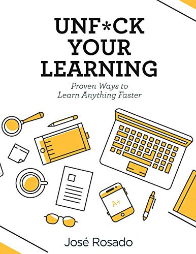 Unf*ck Your Learning: Proven Ways To Learn Anything