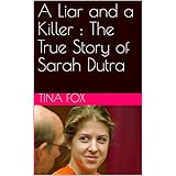 A Liar and a Killer : The True Story of Sarah Dutra: A Collection of True Crime