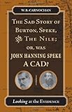 The Sad Story of Burton, Speke, and the Nile; or, Was John Hanning Speke a Cad: Looking at the Evidence, W. B. Carnochan, 0804753253