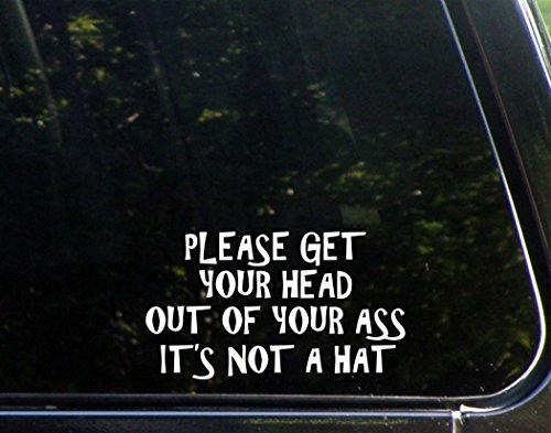 Please Get Your Head Out Of Your Ass It's Not A Hat - 6 1/2"x 3 3/4" - Vinyl Die Cut Decal / Bumper Sticker For Windows, Trucks, Cars, Laptops, Macbooks, Etc.