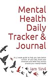 Mental Health Daily Tracker & Journal: A guide to help you take better control of your day, track your emotions and other key factors around your mental health