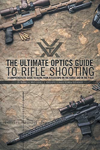 The Ultimate Optics Guide to Rifle Shooting: A Comprehensive Guide to Using Your Riflescope on the Range and in the Field (Best Brand Rifle Scopes)