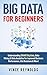 Big Data For Beginners: Understanding SMART Big Data, Data Mining & Data Analytics For improved Business Performance, Life Decisions & More!