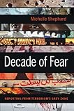 Front cover for the book Decade of Fear: Reporting from Terrorism's Grey Zone by Michelle Shephard