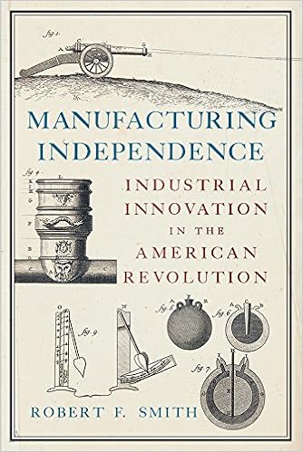 Manufacturing Independence: Industrial Innovation in the American Revolution Manufacturing Independence: Industrial Innovation in the American Revolution