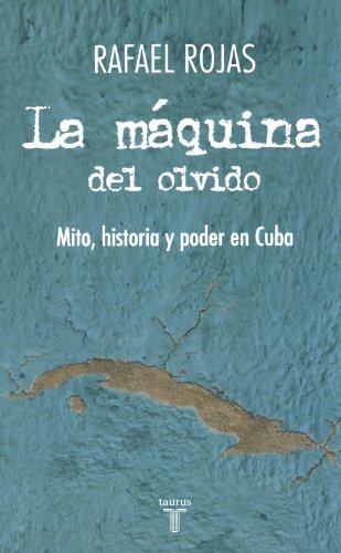 La mÃ¡quina del olvido: Mito, historia y poder en Cuba (Pensamiento / Taurus) (Spanish Edition)