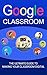 Google Classroom: The Ultimate Guide To Making Your Classroom Digital (2018 Google Classroom Guide with tips and tricks) Book 1)