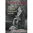 Holy Fable: The Old Testament Undistorted by Faith (Volume 1)