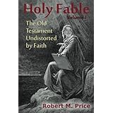 Holy Fable: The Old Testament Undistorted by Faith (Volume 1)