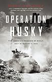 Operation Husky: The Canadian Invasion of Sicily, July 10 - August 7, 1943