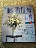 The New Silk Flower Book: Making Stylish Arrangements, Wreaths, & Decorations by