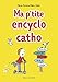 Ma p'tite encyclo catho by