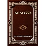 Hatha Yoga: Yhe Yogi Philosophy of Physical Well-Being