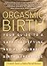 Orgasmic Birth: Your Guide to a Safe, Satisfying, and Pleasurable Birth Experience by Elizabeth Davis, Debra Pascali-Bonaro