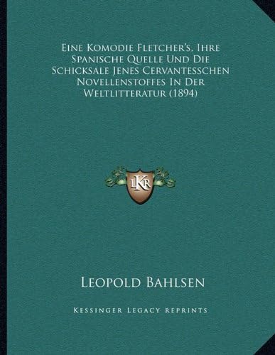 Eine Komodie Fletcher's, Ihre Spanische Quelle Und Die Schicksale Jenes Cervantesschen Novellenstoffes In Der Weltlitteratur (1894) (German Edition) (German) Paperback – September 10, 2010