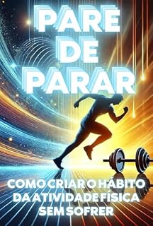 Livro PARE DE PARAR: Como Criar o Hábito da Atividade Física Sem Sofrer