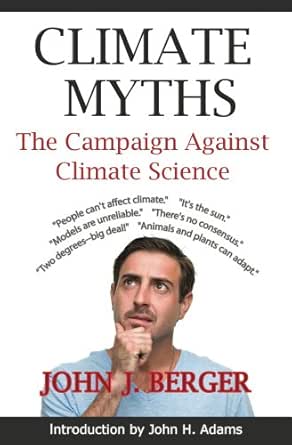 Climate Myths The Campaign Against Climate Science Berger John J Trenberth Dr Kevin E Adams John H Harte Professor John Amazon Com