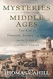 Mysteries of the Middle Ages: The Rise of Feminism, Science, and Art from the Cults of Catholic Europe (Hinges of History)