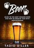 Beer: Guide to the Most Common Beers and How to Combine Them with Popular Dishes (Worlds Most Loved by Tadio Diller