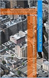 Livro Investimentos em Imóveis com Lucidez: Minha Experiência Em Fundos Imobiliários ou Em Imóveis Diretamente (Investimentos com Lucidez Livro 6)