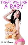 Treat Me Like A Baby (ABDL, Diapering, Ageplay Romance)