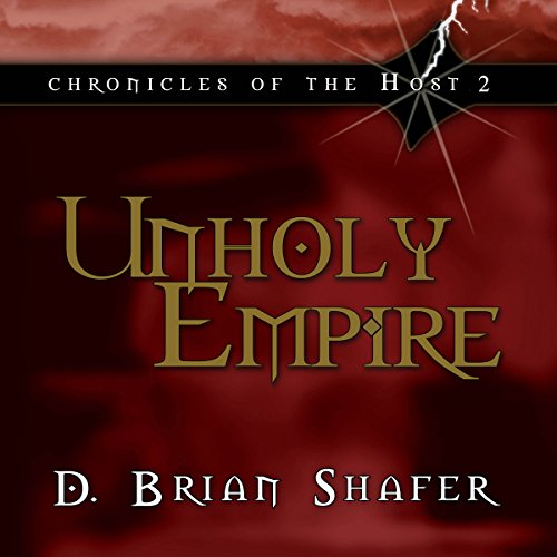 Unholy Empire: Chronicles of the Host, Book 2 by D. Brian Shafer