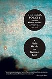 A Field Guide to Getting Lost by Rebecca Solnit