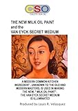 THE NEW MILK OIL PAINT and the VAN EYCK SECRET MEDIUM: Secrets of the Old Masters for Advanced Painters