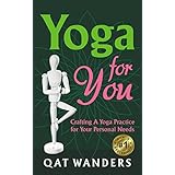 Yoga for You: Crafting A Yoga Practice For Your Personal Needs