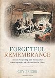 Guy Beiner, "Forgetful Remembrance: Social Forgetting and Vernacular Historiography of a Rebellion in Ulster" (Oxford UP, 2018)