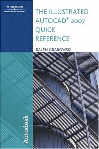 The Illustrated AutoCAD 2007 Quick Reference (Illustrated AutoCAD Quick Reference) by Ralph Grabowski