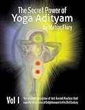 The Secret Power of Yoga Adityam volume 1: The detailed description of lost ancient practices that expedite the process of enlightenment in the 21st century