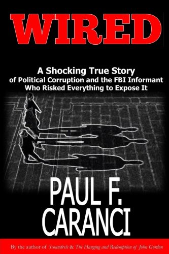 Wired: The Shocking True Story of Political Corruption and the FBI Informant Who Risked Everything to Expose It