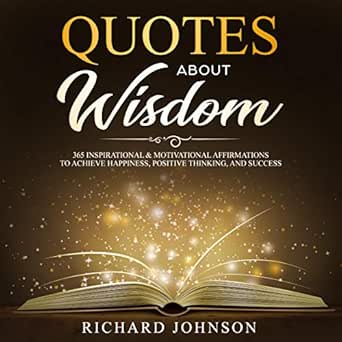 Amazon Com Quotes About Wisdom 365 Inspirational Motivational Affirmations To Achieve Happiness Positive Thinking And Success Audible Audio Edition Richard Johnson Kevin Rineer Richard Johnson Audible Audiobooks