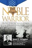 Noble Warrior: The Story of Maj. Gen. James E. Livingston, USMC (Ret.), Medal of Honor by James E. Livingston, Colin D. Heaton