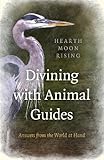 Divining with Animal Guides: Answers from the World at Hand by Hearth Moon Rising