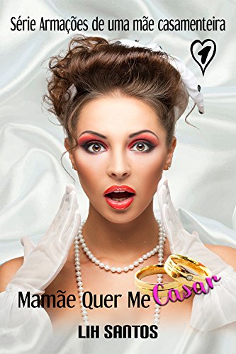 MamÃ£e quer me casar (SÃ©rie ArmaÃ§Ãµes de uma MÃ£e Casamenteira Livro 1) por [Santos, Lih ]