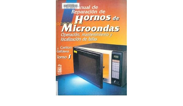 Manual de Reparacion de Hornos de Microondas : Operarcion, Mantenimiento, y Localizacion de Fallas : Tomo I (Volume 1 of 2): J. Carlton Gallawa: ...