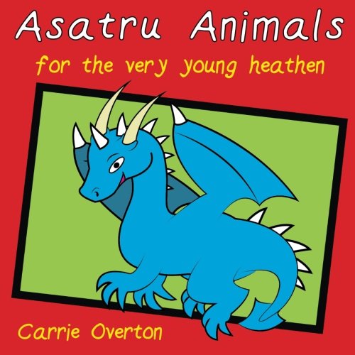 Asatru Animals: For Very Young Heathens by Carrie Overton