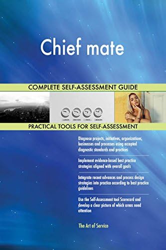 Chief mate All-Inclusive Self-Assessment - More than 660 Success Criteria, Instant Visual Insights, Comprehensive Spreadsheet Dashboard, Auto-Prioritised for Quick Results