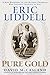 Eric Liddell: Pure Gold: A Biography of the Olympic Champion Who Inspired Chariots of Fire